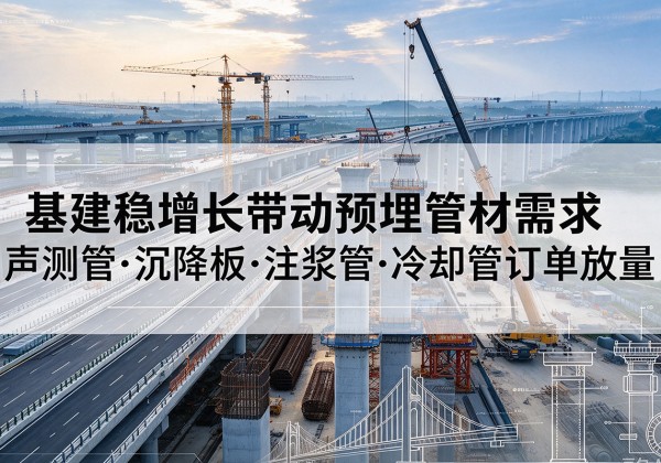 牡丹基建稳增长带动预埋监测管材需求，声测管、沉降板、注浆管订单持续放量